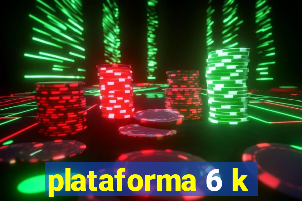 plataforma 6 k